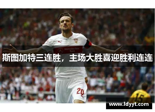 斯图加特三连胜，主场大胜喜迎胜利连连